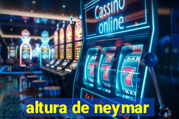 altura de neymar